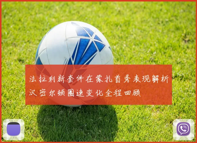 法拉利新套件在蒙扎首秀表现解析汉密尔顿圈速变化全程回顾