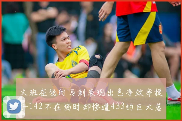 文班在场时马刺表现出色净效率提升142不在场时却惨遭433的巨大落差